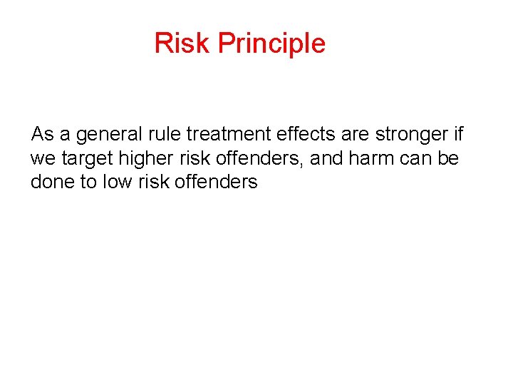 Risk Principle As a general rule treatment effects are stronger if we target higher