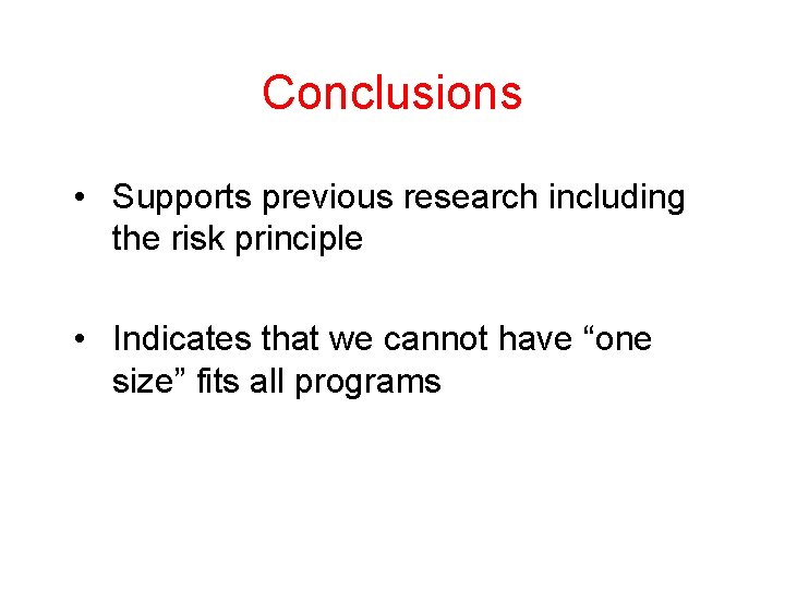 Conclusions • Supports previous research including the risk principle • Indicates that we cannot