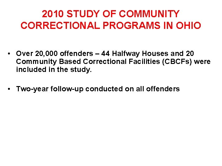2010 STUDY OF COMMUNITY CORRECTIONAL PROGRAMS IN OHIO • Over 20, 000 offenders –