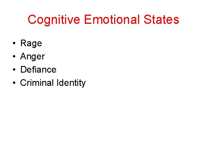 Cognitive Emotional States • • Rage Anger Defiance Criminal Identity 
