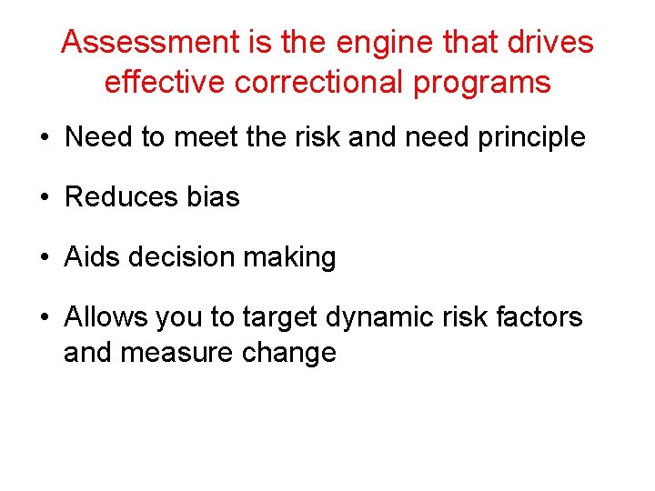 Assessment is the engine that drives effective correctional programs • Need to meet the