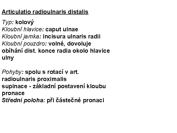 Articulatio radioulnaris distalis Typ: kolový Kloubní hlavice: caput ulnae Kloubní jamka: incisura ulnaris radii