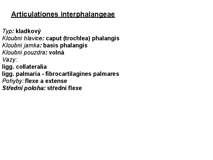 Articulationes interphalangeae Typ: kladkový Kloubní hlavice: caput (trochlea) phalangis Kloubní jamka: basis phalangis Kloubní