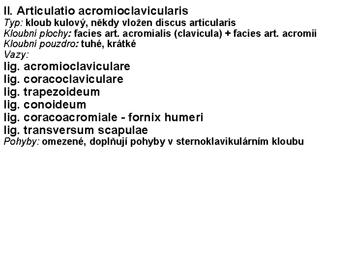 II. Articulatio acromioclavicularis Typ: kloub kulový, někdy vložen discus articularis Kloubní plochy: facies art.