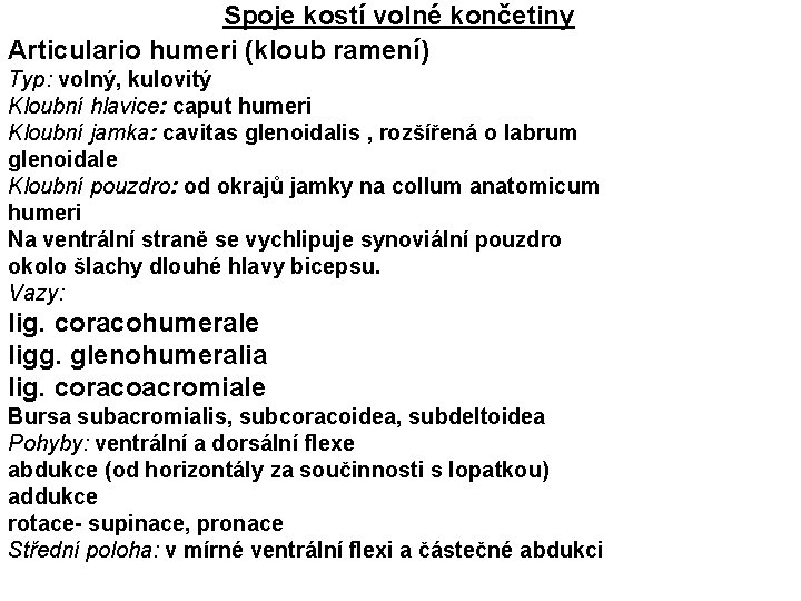 Spoje kostí volné končetiny Articulario humeri (kloub ramení) Typ: volný, kulovitý Kloubní hlavice: caput