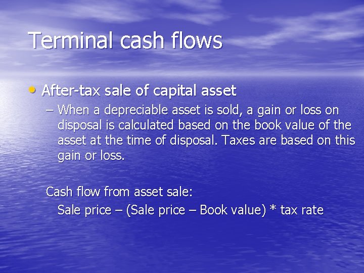 Terminal cash flows • After-tax sale of capital asset – When a depreciable asset Terminal cash flows • After-tax sale of capital asset – When a depreciable asset