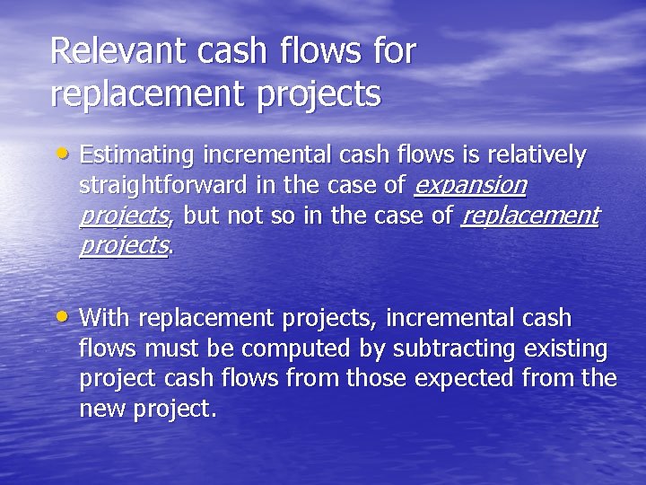 Relevant cash flows for replacement projects • Estimating incremental cash flows is relatively straightforward Relevant cash flows for replacement projects • Estimating incremental cash flows is relatively straightforward