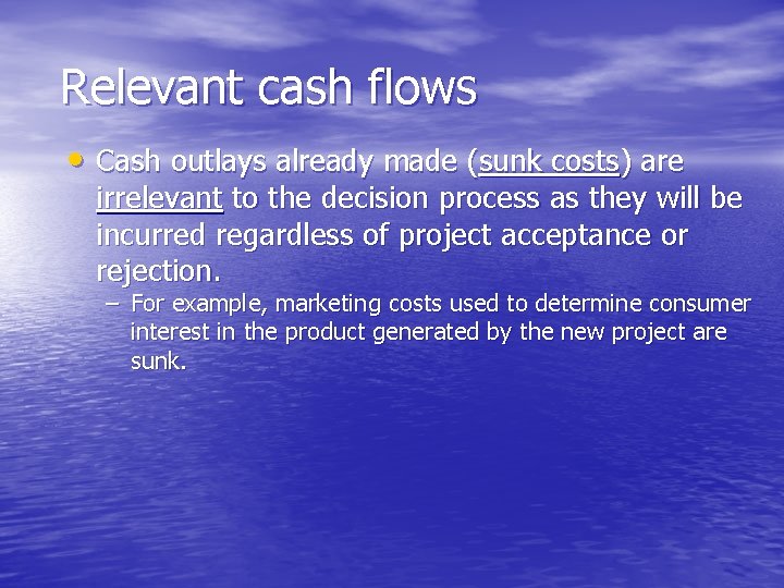 Relevant cash flows • Cash outlays already made (sunk costs) are irrelevant to the Relevant cash flows • Cash outlays already made (sunk costs) are irrelevant to the