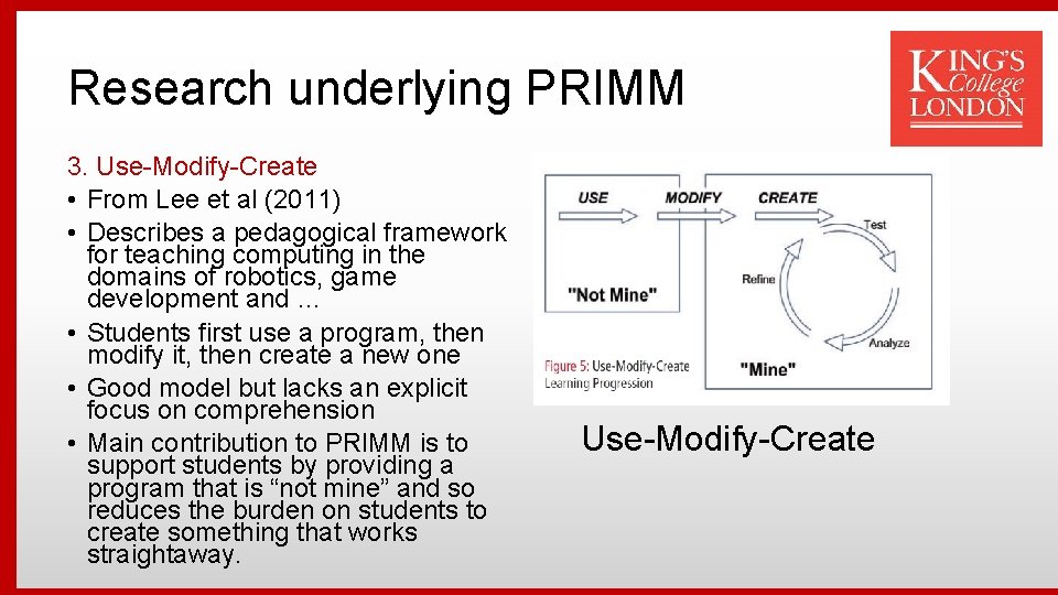 Research underlying PRIMM 3. Use-Modify-Create • From Lee et al (2011) • Describes a