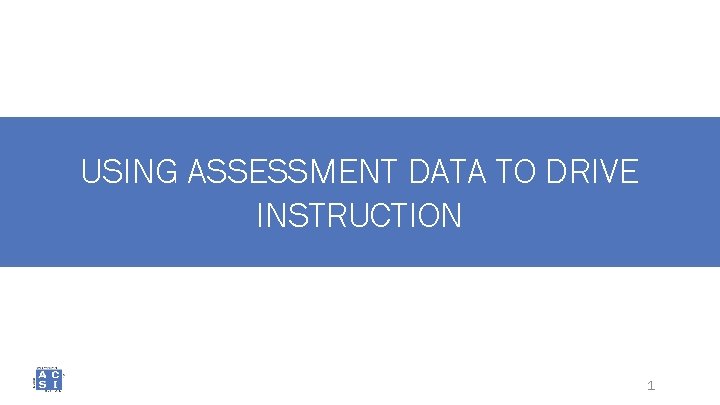 USING ASSESSMENT DATA TO DRIVE INSTRUCTION 1 