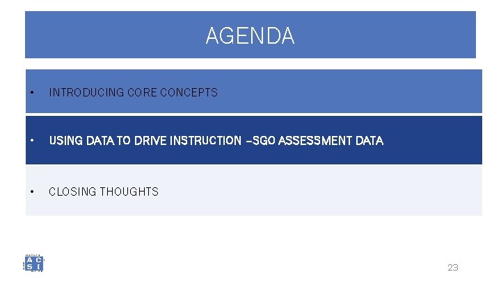 AGENDA • INTRODUCING CORE CONCEPTS • USING DATA TO DRIVE INSTRUCTION –SGO ASSESSMENT DATA