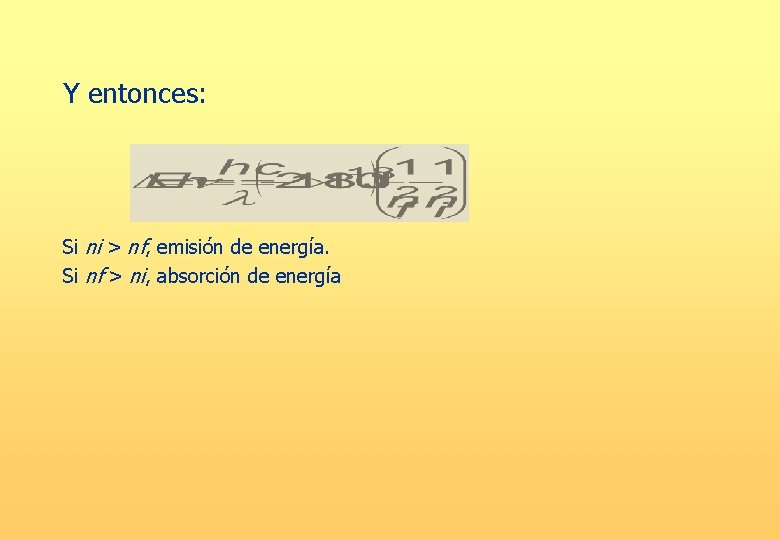 Y entonces: Si ni > nf, emisión de energía. Si nf > ni, absorción