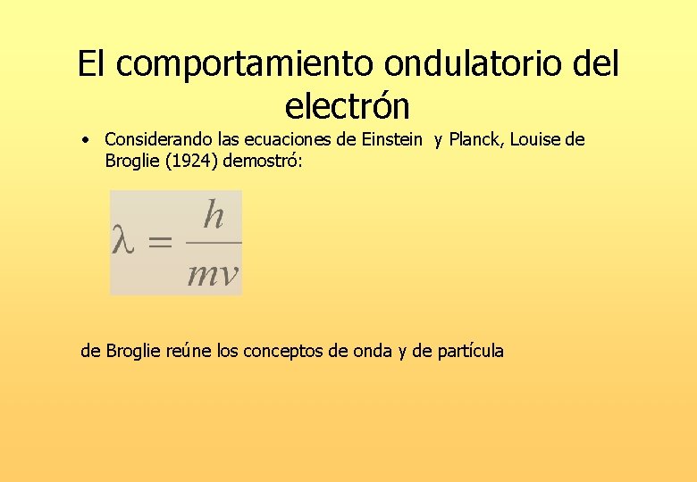 El comportamiento ondulatorio del electrón • Considerando las ecuaciones de Einstein y Planck, Louise