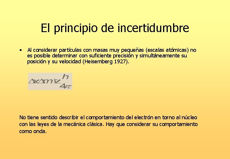 El principio de incertidumbre • Al considerar partículas con masas muy pequeñas (escalas atómicas)