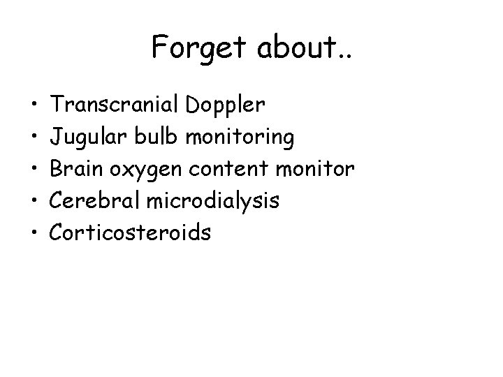 Forget about. . • • • Transcranial Doppler Jugular bulb monitoring Brain oxygen content