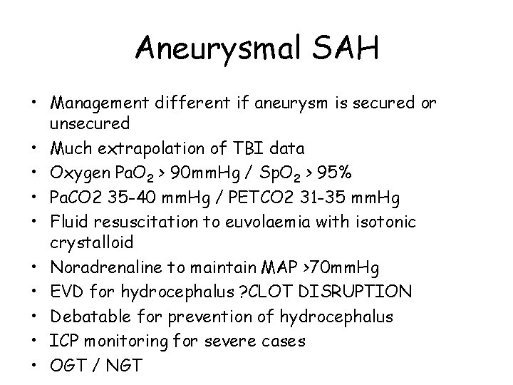 Aneurysmal SAH • Management different if aneurysm is secured or unsecured • Much extrapolation