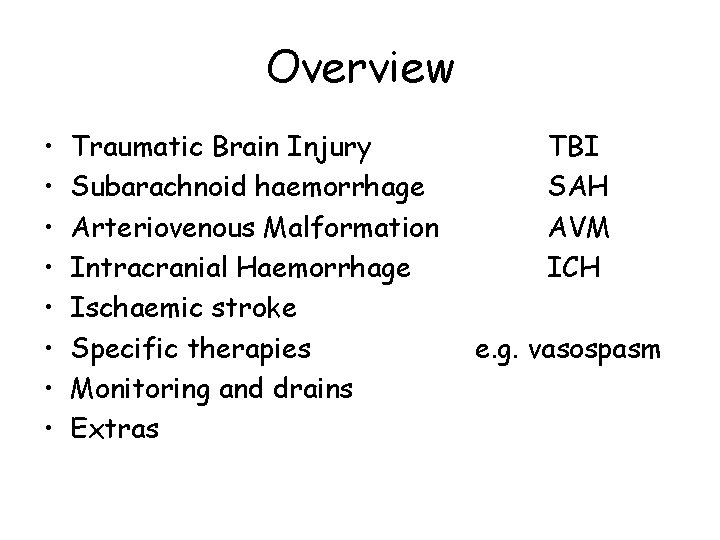 Overview • • Traumatic Brain Injury Subarachnoid haemorrhage Arteriovenous Malformation Intracranial Haemorrhage Ischaemic stroke