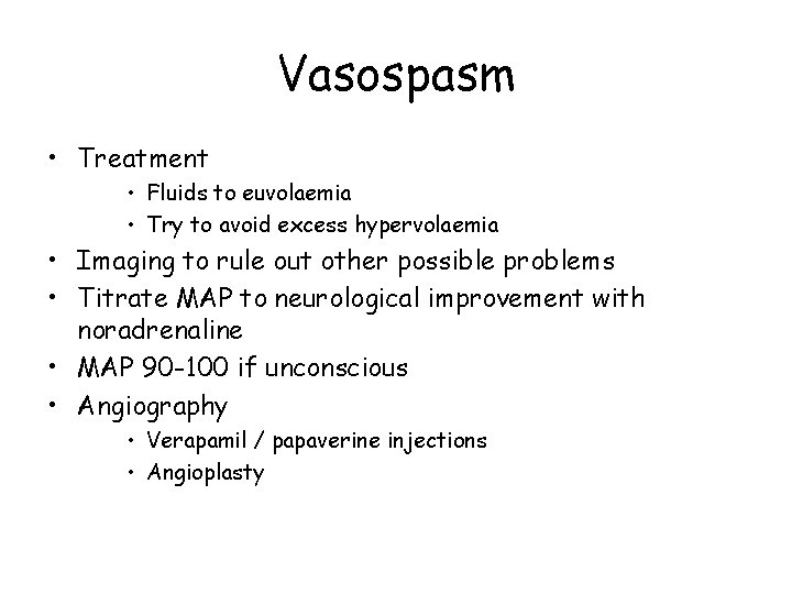 Vasospasm • Treatment • Fluids to euvolaemia • Try to avoid excess hypervolaemia •