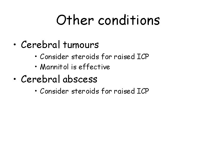 Other conditions • Cerebral tumours • Consider steroids for raised ICP • Mannitol is