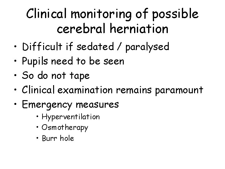 Clinical monitoring of possible cerebral herniation • • • Difficult if sedated / paralysed