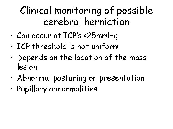 Clinical monitoring of possible cerebral herniation • Can occur at ICP’s <25 mm. Hg