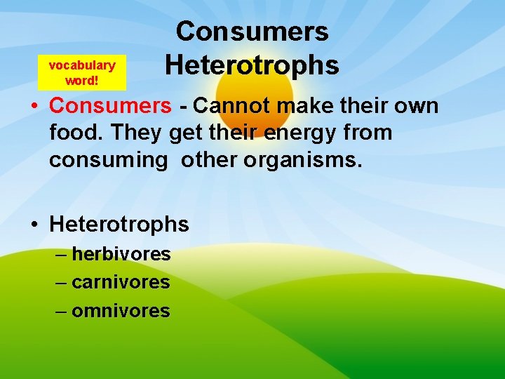 vocabulary word! Consumers Heterotrophs • Consumers - Cannot make their own food. They get