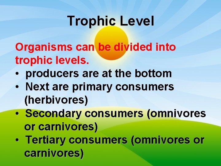 Trophic Level Organisms can be divided into trophic levels. • producers are at the