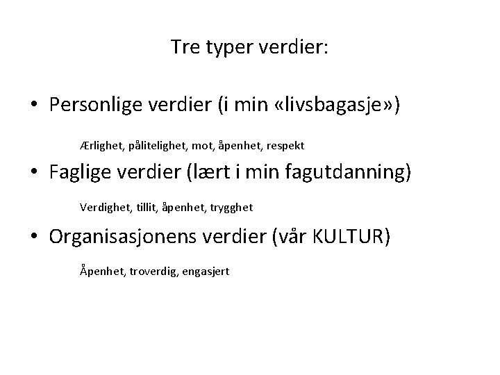 Tre typer verdier: • Personlige verdier (i min «livsbagasje» ) Ærlighet, pålitelighet, mot, åpenhet,