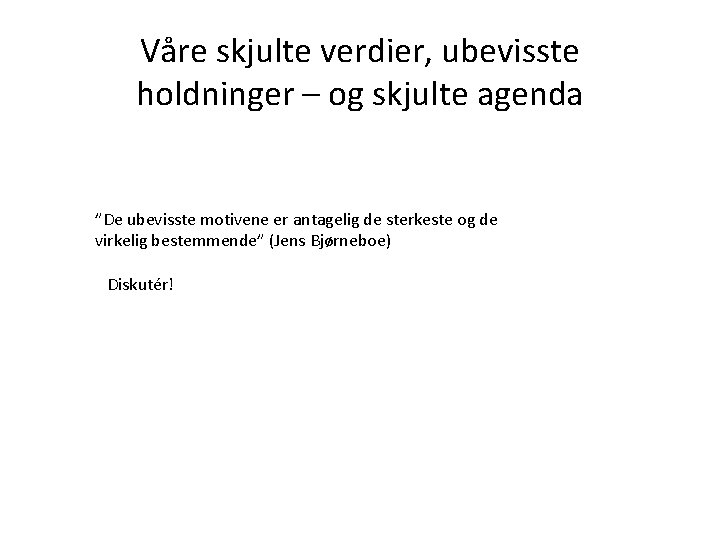 Våre skjulte verdier, ubevisste holdninger – og skjulte agenda ”De ubevisste motivene er antagelig