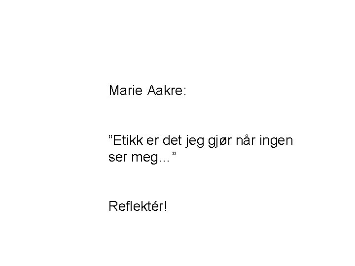 Marie Aakre: ”Etikk er det jeg gjør når ingen ser meg…” Reflektér! 