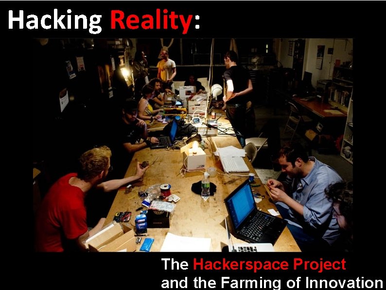 Hacking Reality: The Hackerspace Project and the Farming of Innovation 