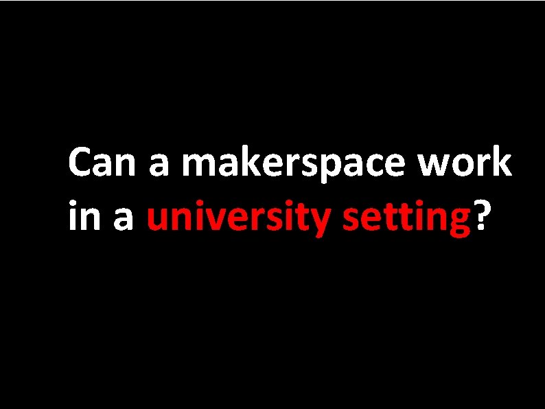 Can a makerspace work in a university setting? 