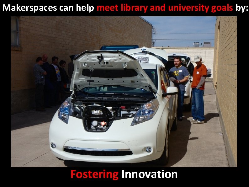 Makerspaces can help meet library and university goals by: Fostering Innovation 