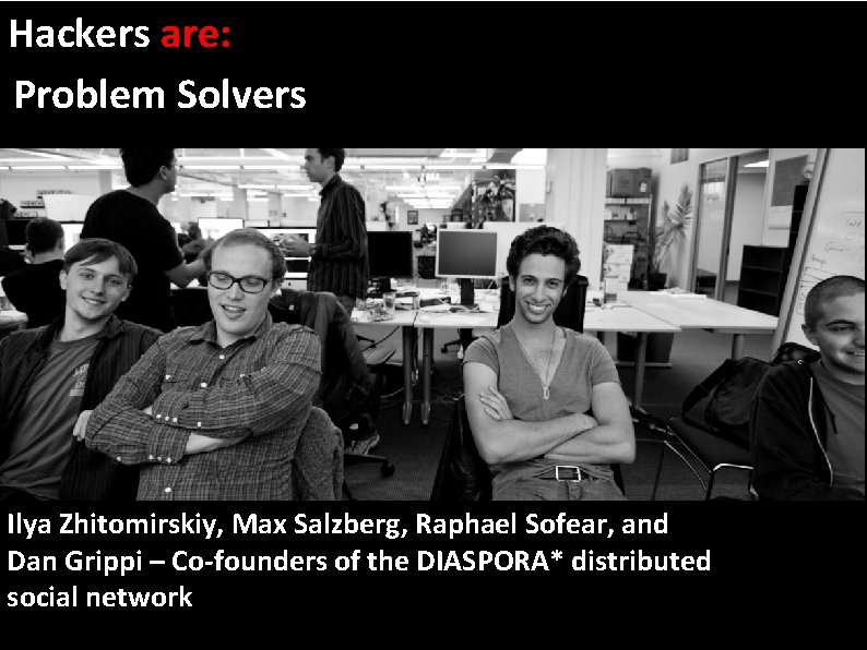 Hackers are: . Problem Solvers Ilya Zhitomirskiy, Max Salzberg, Raphael Sofear, and Dan Grippi