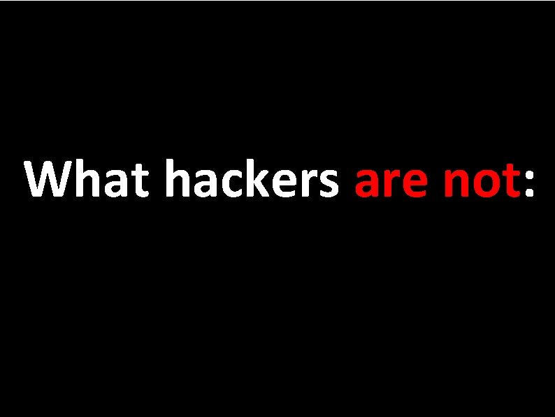 What hackers are not: 