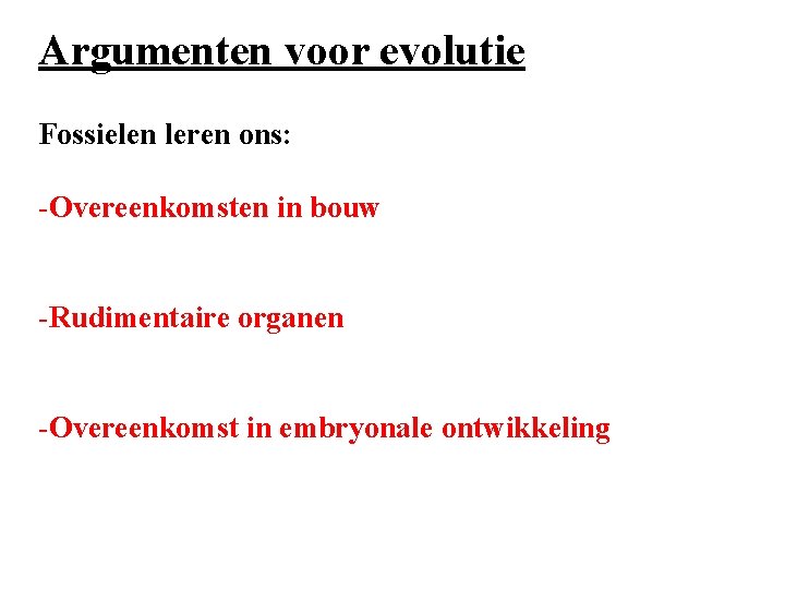 Argumenten voor evolutie Fossielen leren ons: -Overeenkomsten in bouw -Rudimentaire organen -Overeenkomst in embryonale