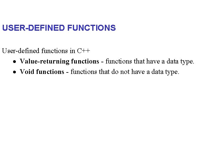 USER-DEFINED FUNCTIONS User-defined functions in C++ · Value-returning functions - functions that have a