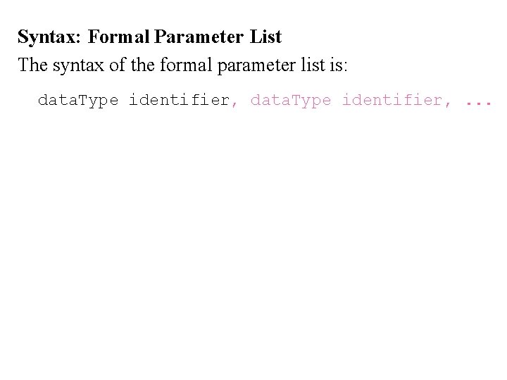 Syntax: Formal Parameter List The syntax of the formal parameter list is: data. Type