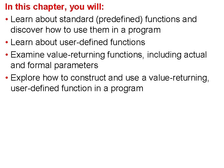 In this chapter, you will: • Learn about standard (predefined) functions and discover how