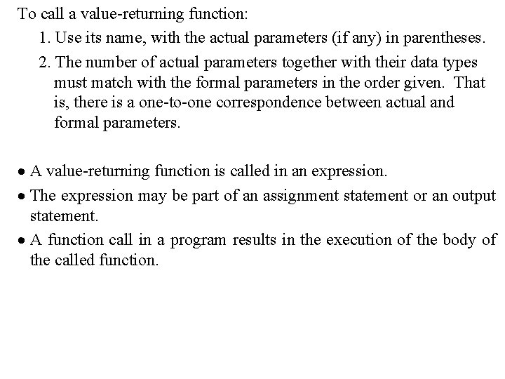 To call a value-returning function: 1. Use its name, with the actual parameters (if