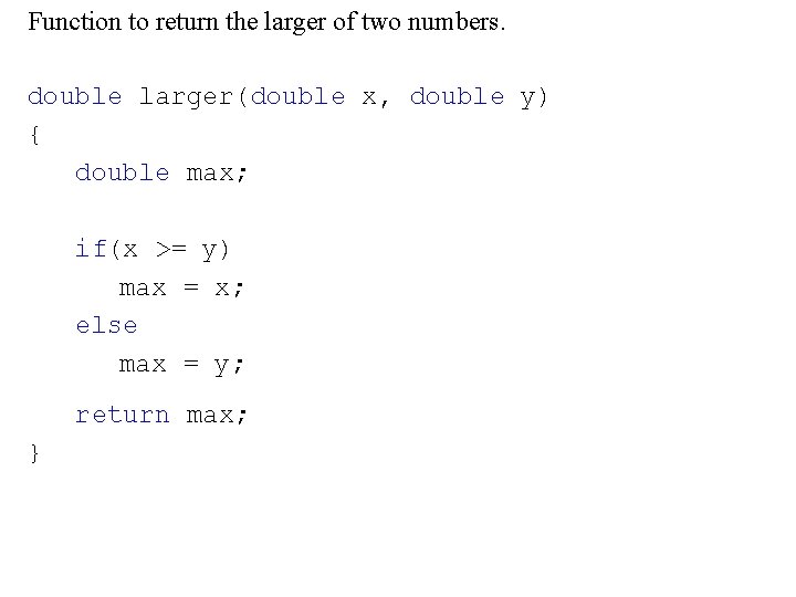 Function to return the larger of two numbers. double larger(double x, double y) {