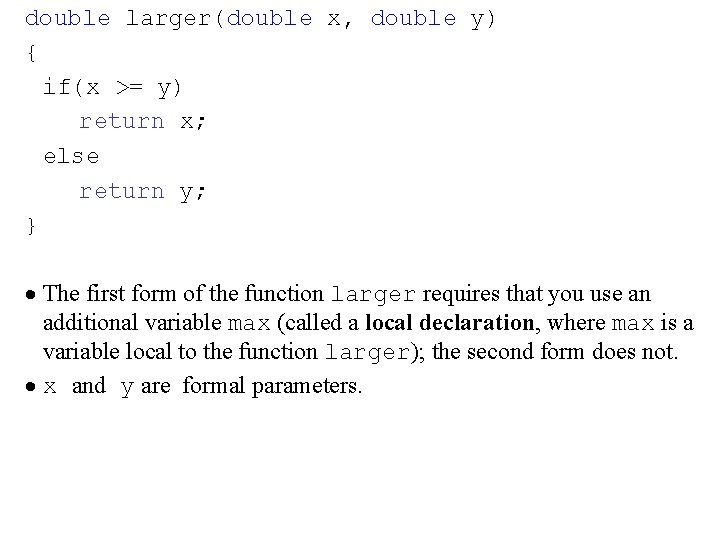 double larger(double x, double y) { if(x >= y) return x; else return y;