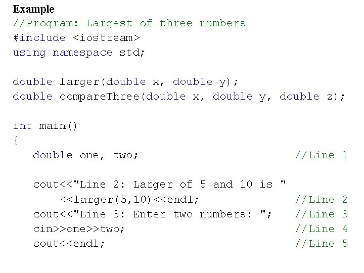 Example //Program: Largest of three numbers #include <iostream> using namespace std; double larger(double x,