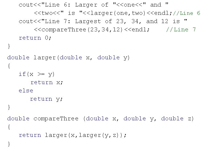 cout<<"Line 6: Larger of "<<one<<" and " <<two<<" is "<<larger(one, two)<<endl; //Line 6 cout<<"Line