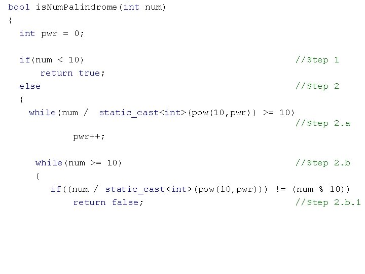 bool is. Num. Palindrome(int num) { int pwr = 0; if(num < 10) //Step