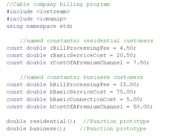 //Cable company billing program #include <iostream> #include <iomanip> using namespace std; //named constants; residential