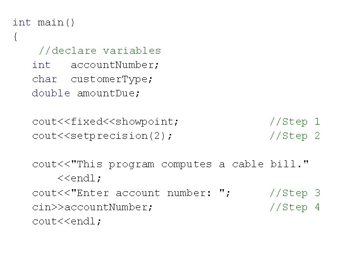 int main() { //declare variables int account. Number; char customer. Type; double amount. Due;