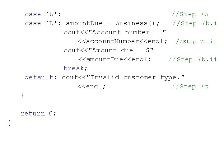 case 'b': //Step 7 b case 'B': amount. Due = business(); //Step 7 b.
