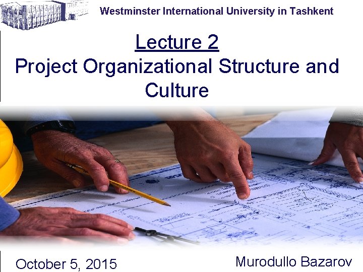 Westminster International University in Tashkent Lecture 2 Project Organizational Structure and Culture October 5,