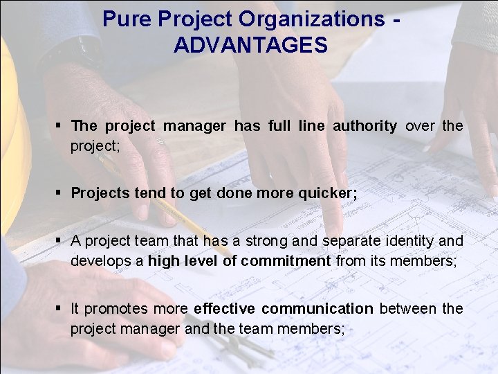 Pure Project Organizations ADVANTAGES § The project manager has full line authority over the